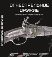 Огнестрельное оружие. Большой иллюстрированный атлас.