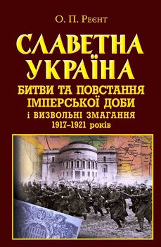 Славетна Україна. Битви та повстання імперської доби і визвольні змагання