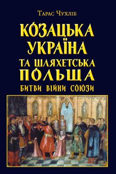 Козацька Україна та шляхетська Польща: битви, війни, союзи