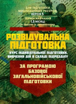 Розвідувальна підготовка (курс індивідуальної підготовки, вивчення дій у складі підрозділу). За програмою базової загальновійськової підготовки (для підготовки мобілізаційних ресурсів, версія 5, термін навчання 1,5 місяці)
