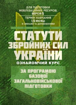 Статути збройних сил України (ознайомчий курс). За програмою базової загальновійськової підготовки (для підготовки мобілізаційних ресурсів, версія 5, термін навчання 1,5 місяці)