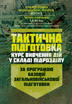 Тактична підготовка ( курс вивчення дій у складі підрозділу). За програмою базової загальновійськової підготовки (для підготовки мобілізаційних ресурсів, версія 5, термін навчання 1,5 місяці)