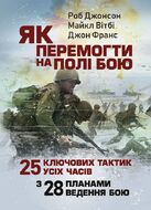 Як перемогти на полі бою. 25 ключових тактик усіх часів. З 28 планами ведення бою