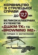 Керівництво зі стрілецької справи до 12,7 мм до великокаліберних кулеметів «ДШКМ-ТК» та «BROWNING M2»