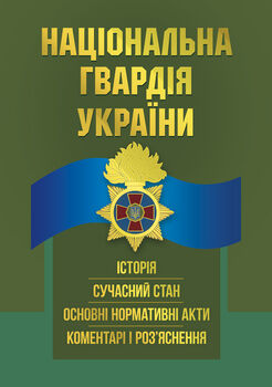 Національна гвардія України : історія, сучасний стан, основні нормативні акти, коментарі і роз’яснення