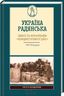 Україна Радянська. Ілюзії та катастрофи "комуністичного раю"