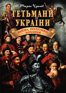 Гетьмани України. Війна, політика, кохання
