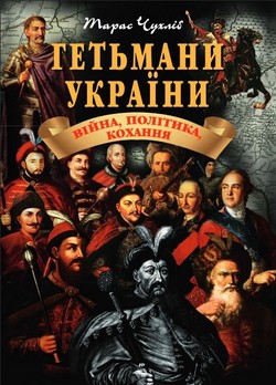 Гетьмани України. Війна, політика, кохання