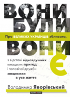 Вони були, вони є. Про ВЕЛИКИХ УКРАЇНЦІВ зблизька, з відстані відчайдушних юнацьких пригод і чоловічої дружби завдовжки в усе життя