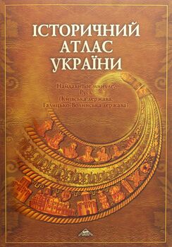 Історичний атлас України. Найдавніше минуле. Русь (Київська держава, Галицько-Волинська держава)