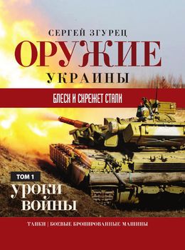 Оружие Украины. Блеск и скрежет стали. Уроки войны. Том 1. Танки, боевые бронированные машины