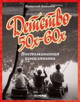 ДЕТСТВО 50-Х – 60-Х. ВОСПОМИНАНИЯ КИЕВЛЯНИНА